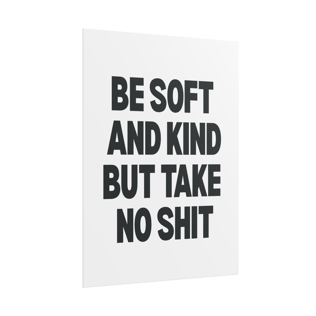 Be Soft and Kind But Take No Shit