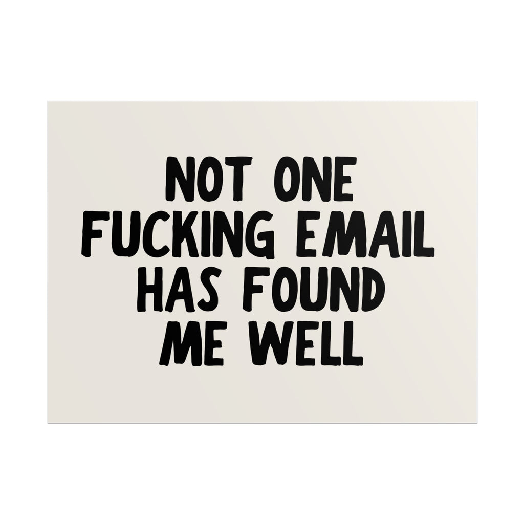 Not One Fucking Email Has Found Me Well