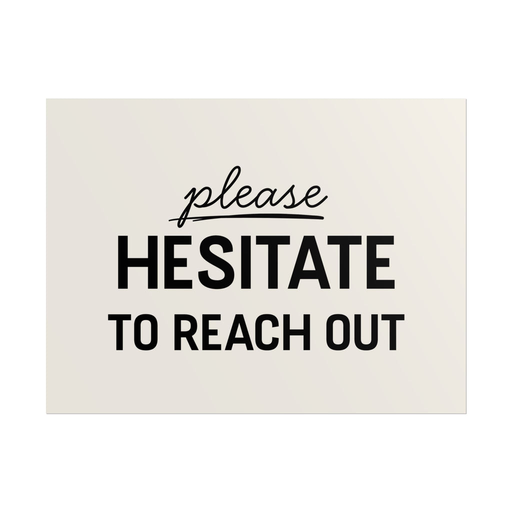 Please Hesitate to Reach Out