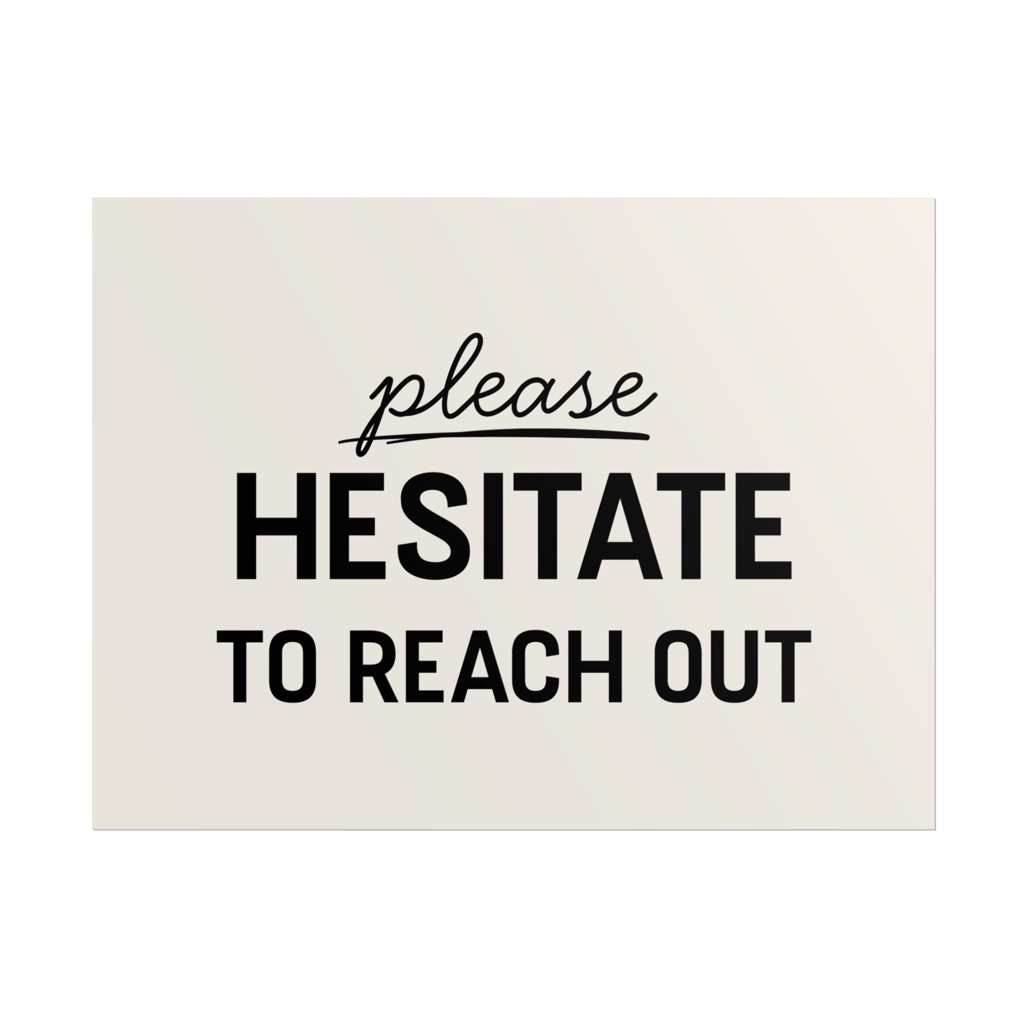 Please Hesitate to Reach Out