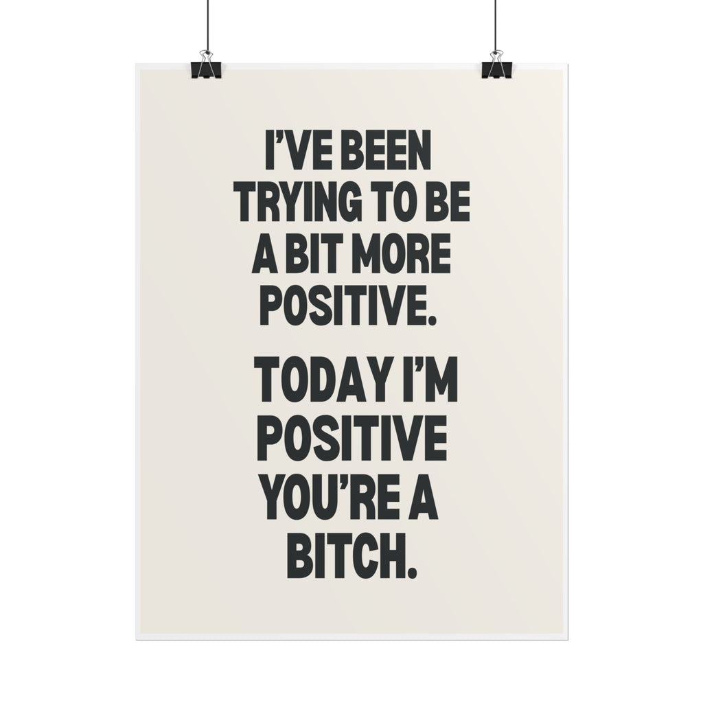 I’ve Been Trying to Be a Bit More Positive. Today I’m Positive You’re a Bitch.