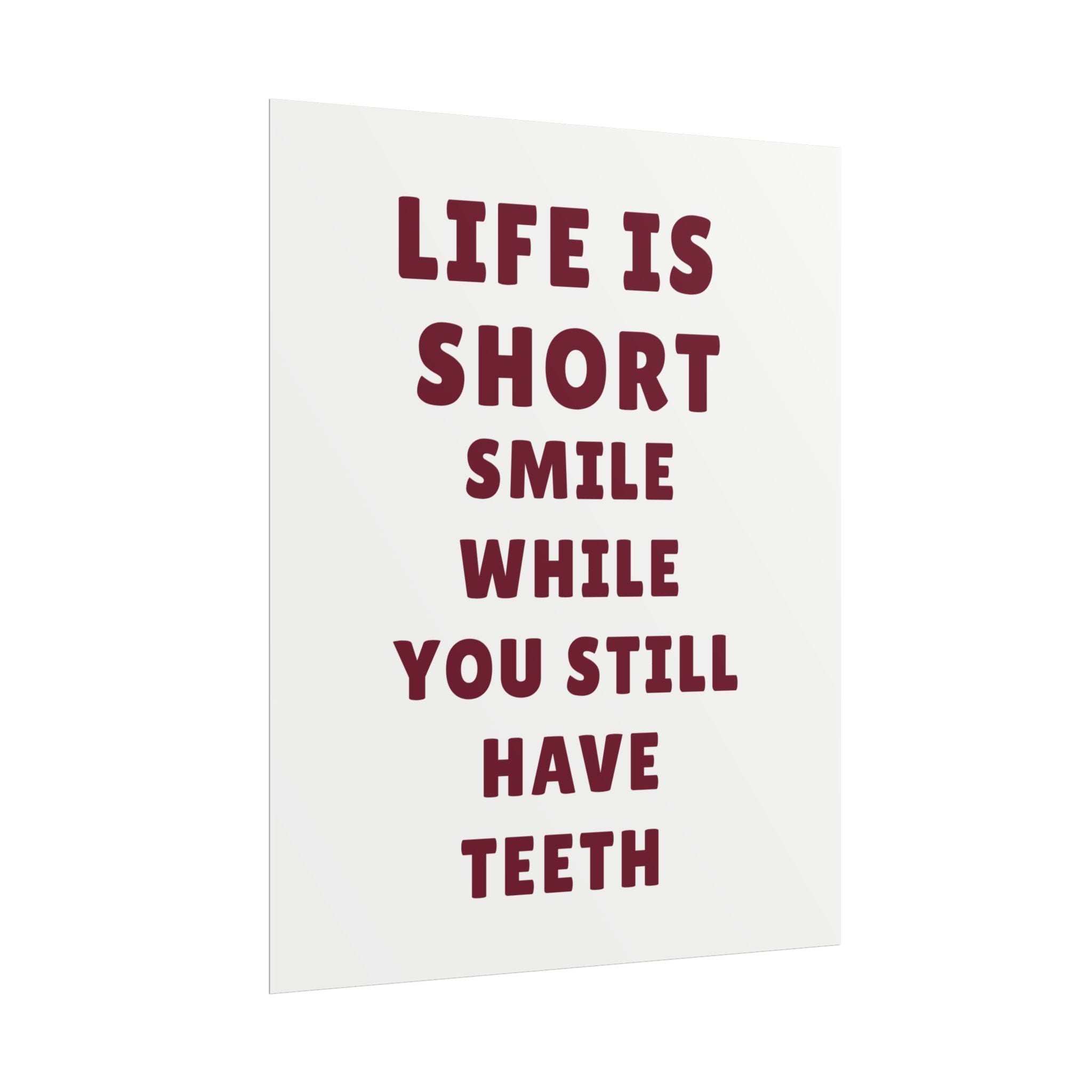 Life Is Short, Smile While You Still Have Teeth