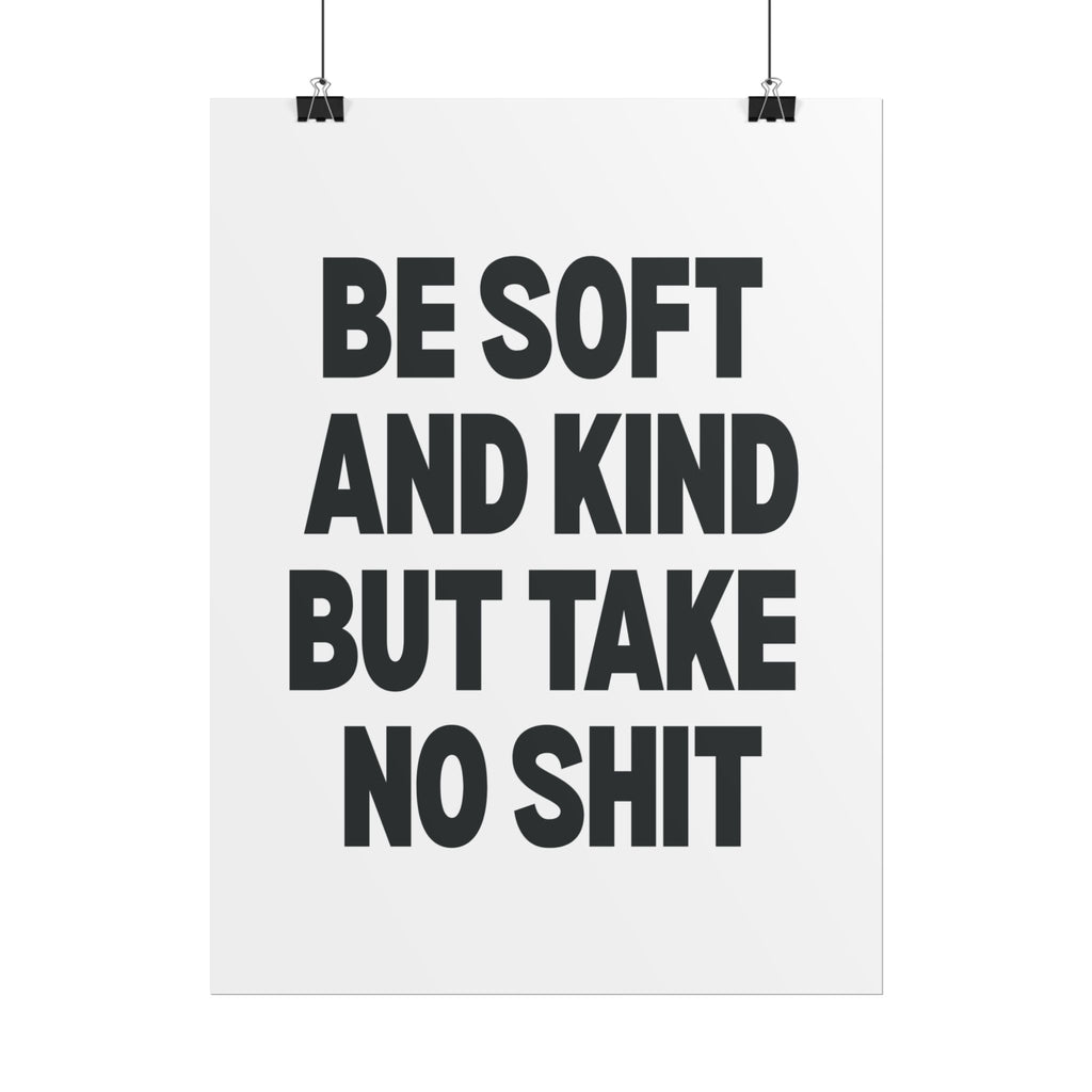 Be Soft and Kind But Take No Shit