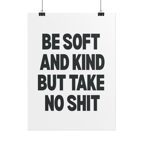 Be Soft and Kind But Take No Shit