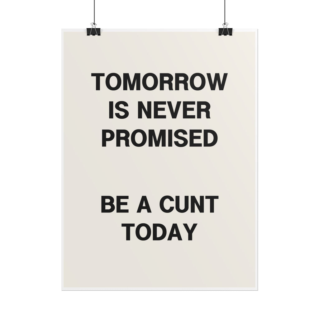 Tomorrow Is Never Promised / Be a Cunt Today