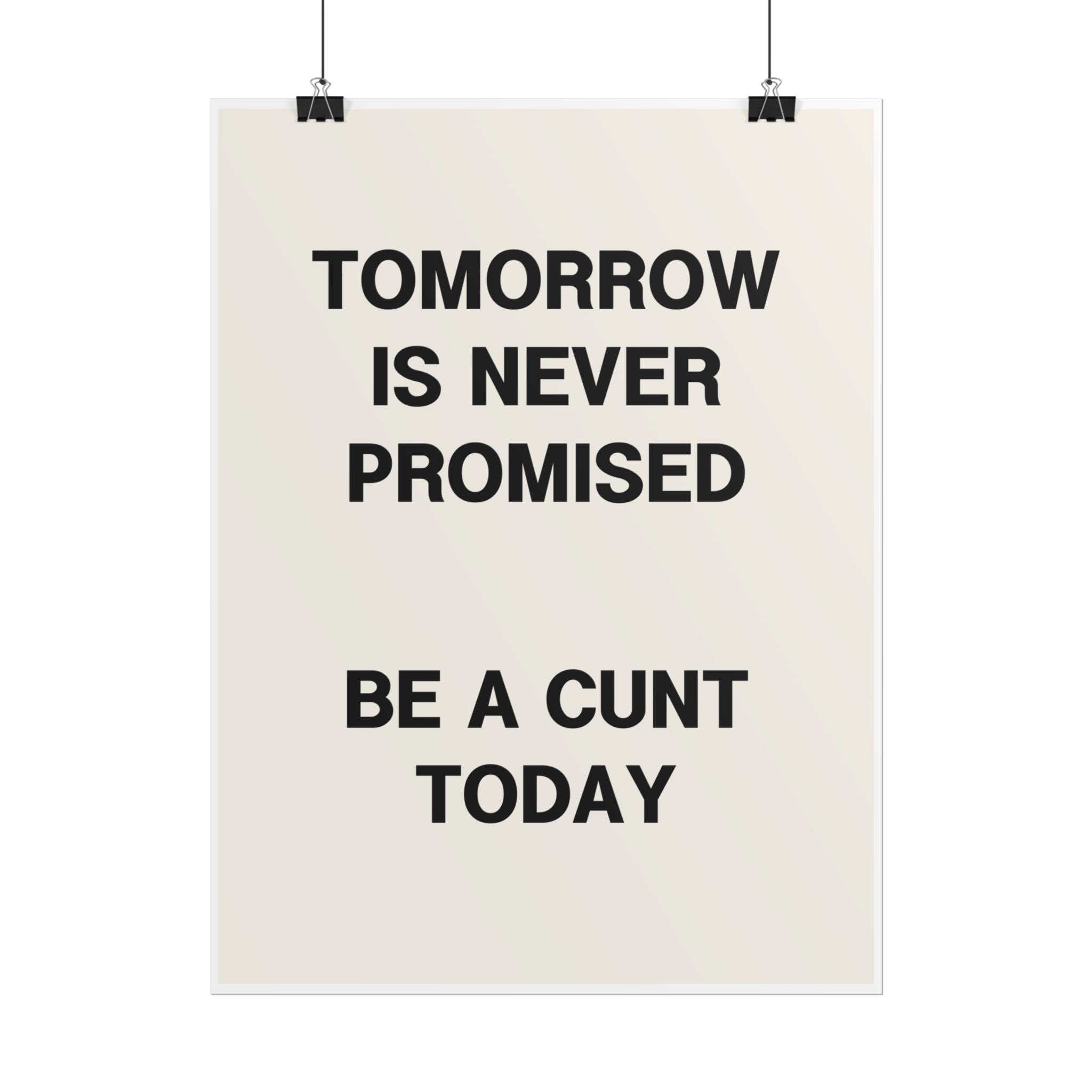 Tomorrow Is Never Promised / Be a Cunt Today
