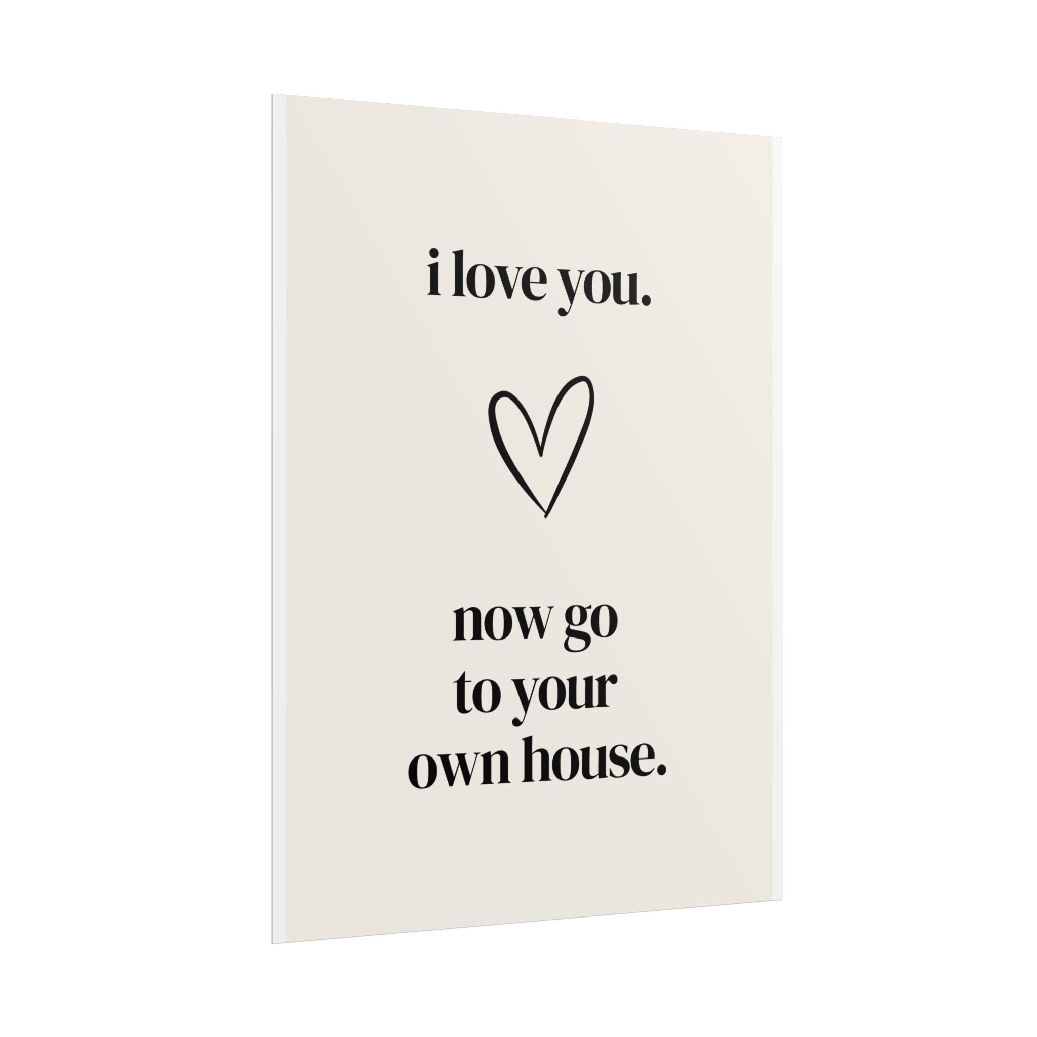 I love you. Now go to your own house.