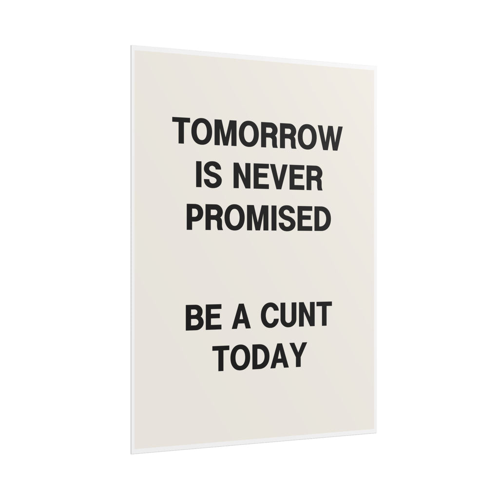 Tomorrow Is Never Promised / Be a Cunt Today