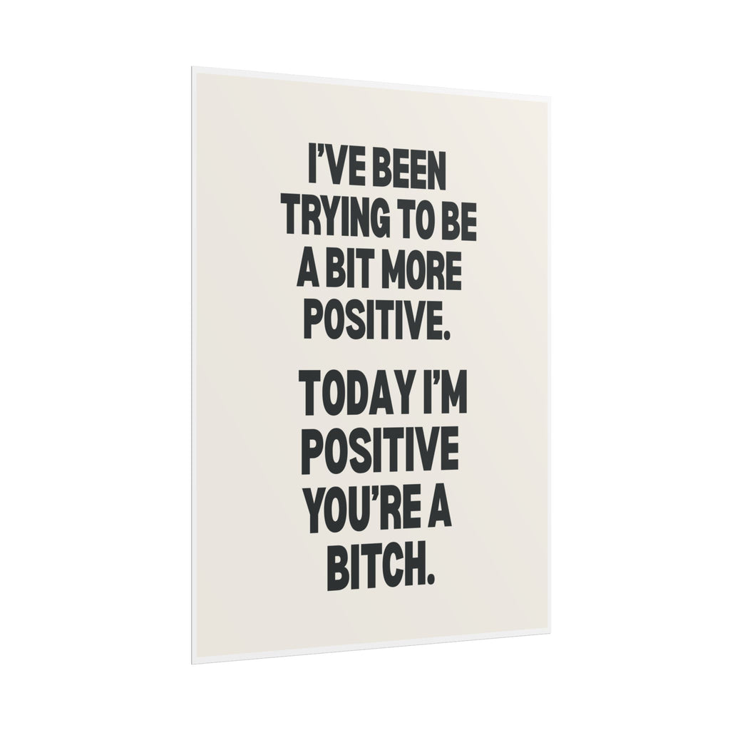 I’ve Been Trying to Be a Bit More Positive. Today I’m Positive You’re a Bitch.