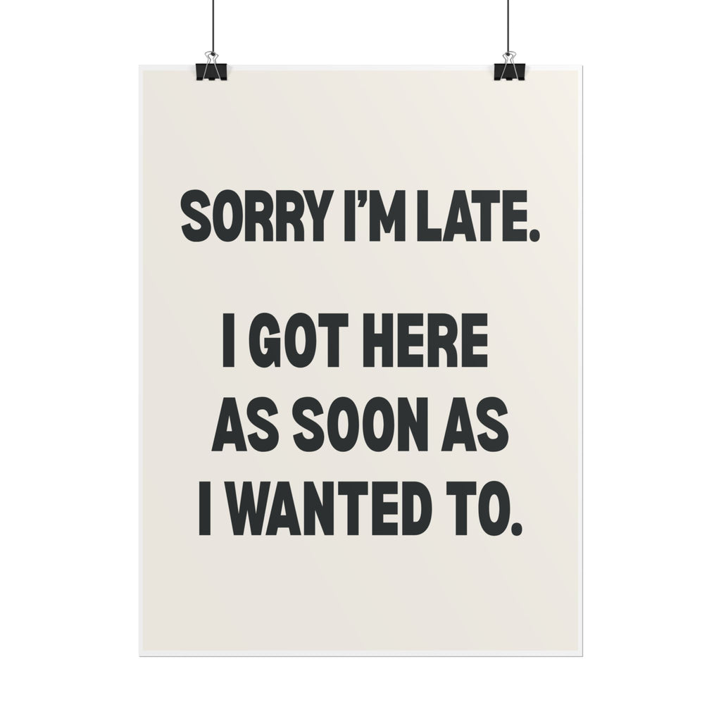 Sorry I’m Late. I Got Here As Soon As I Wanted To.