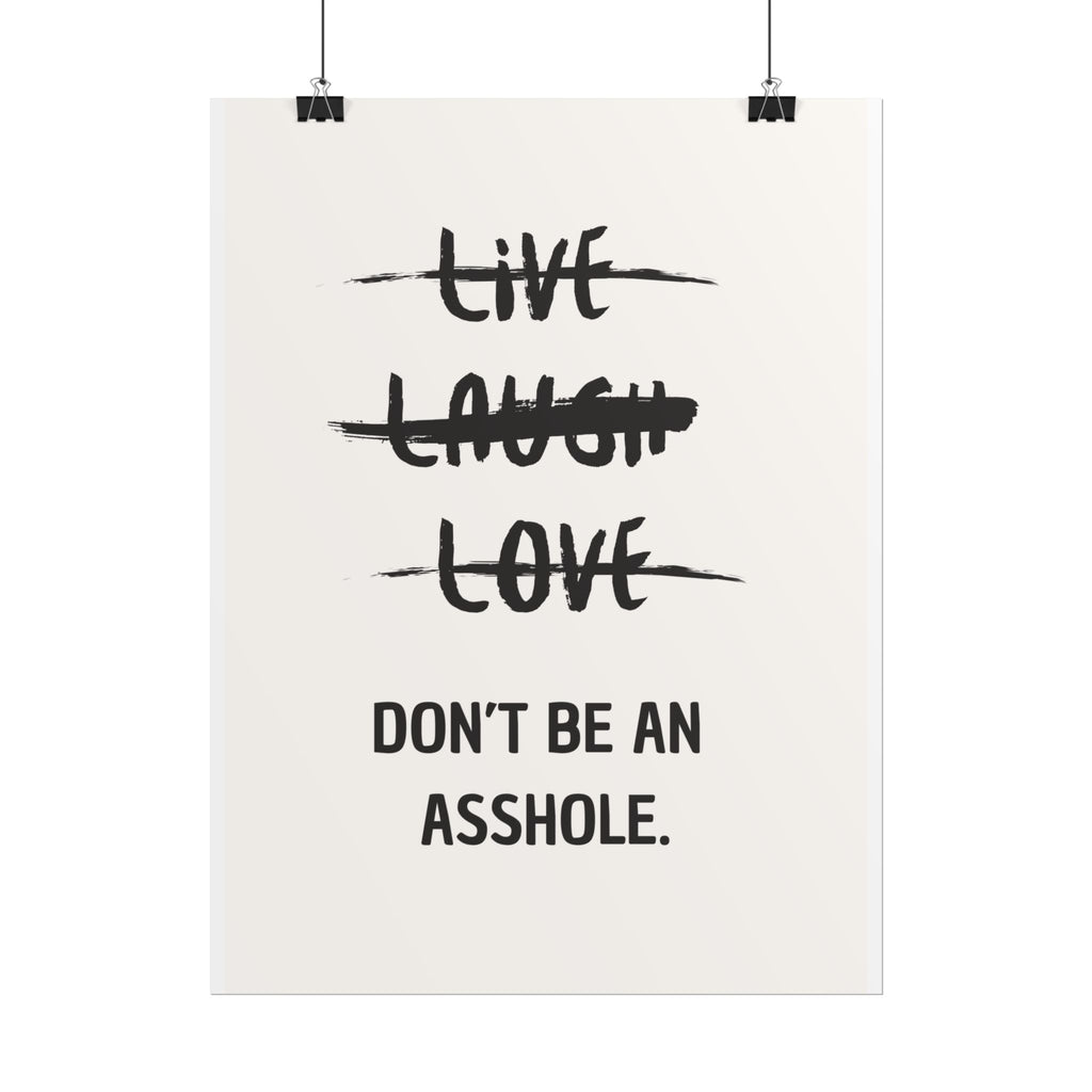 Live, Laugh, Love - Don’t Be an Asshole