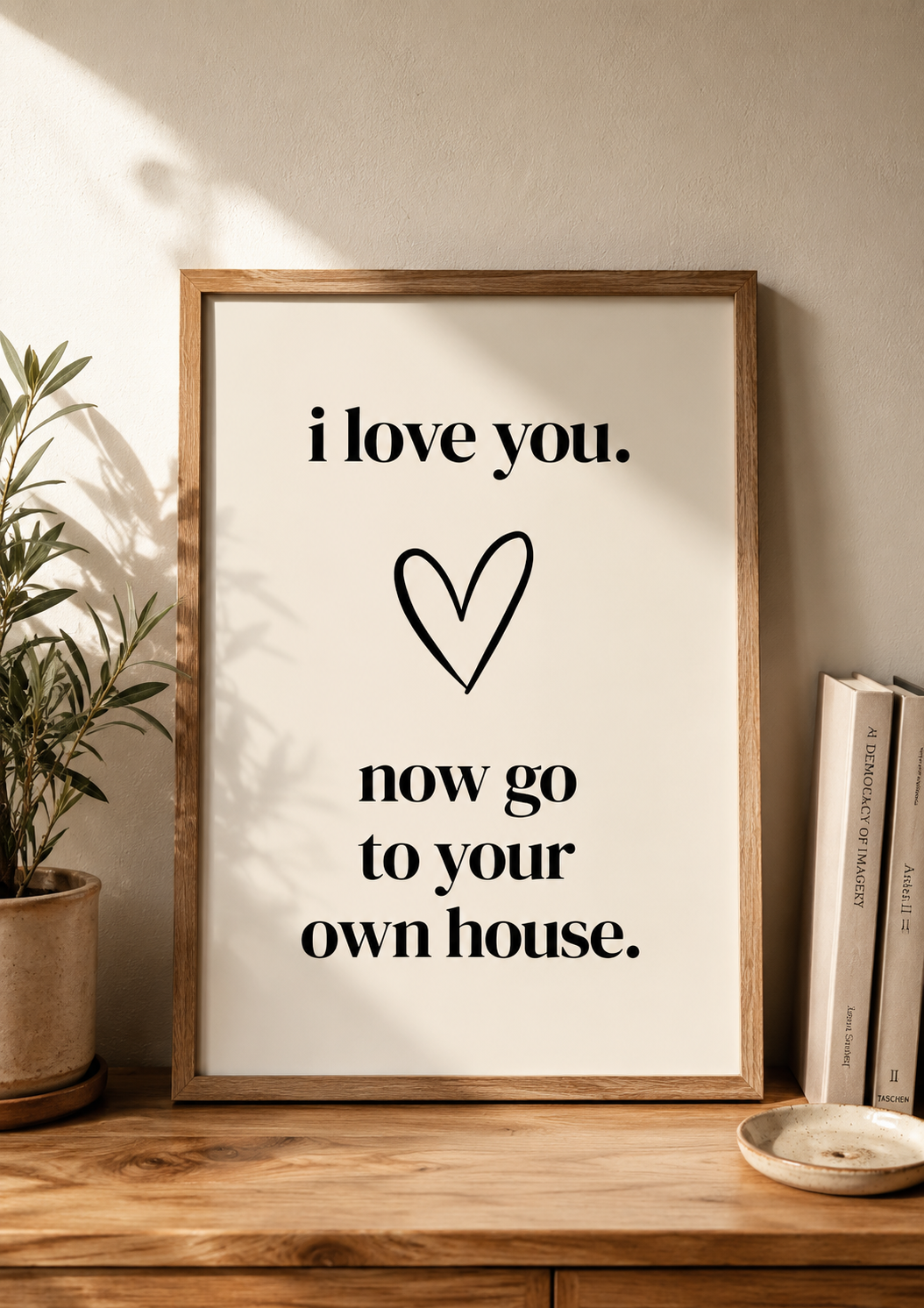 I love you. Now go to your own house.