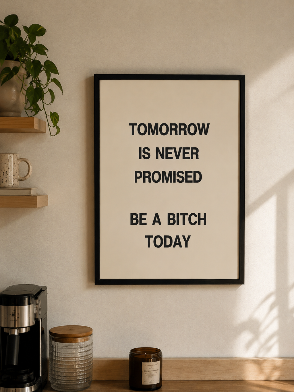 Tomorrow Is Never Promised, Be a Bitch Today