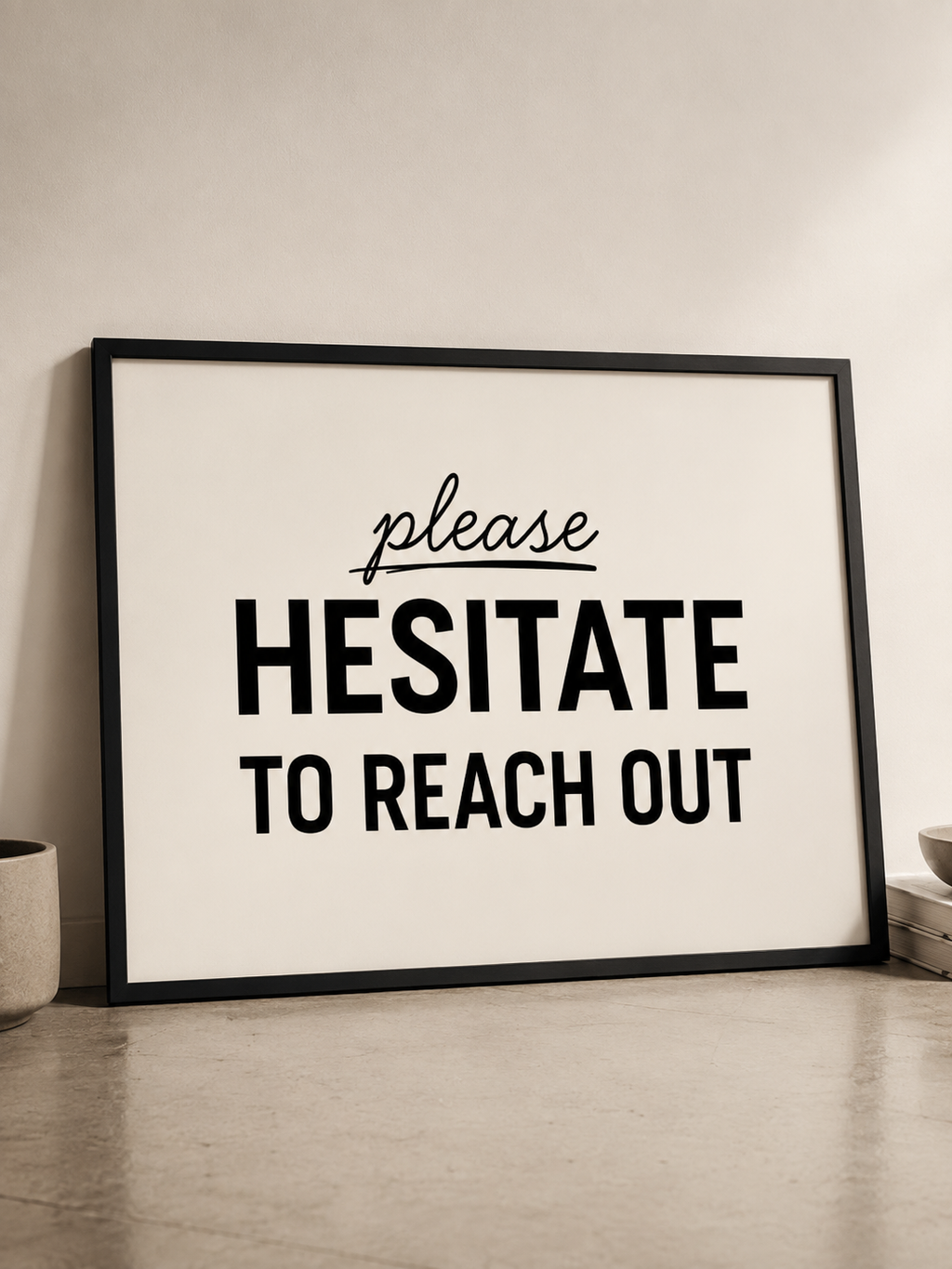 Please Hesitate to Reach Out