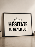 Please Hesitate to Reach Out