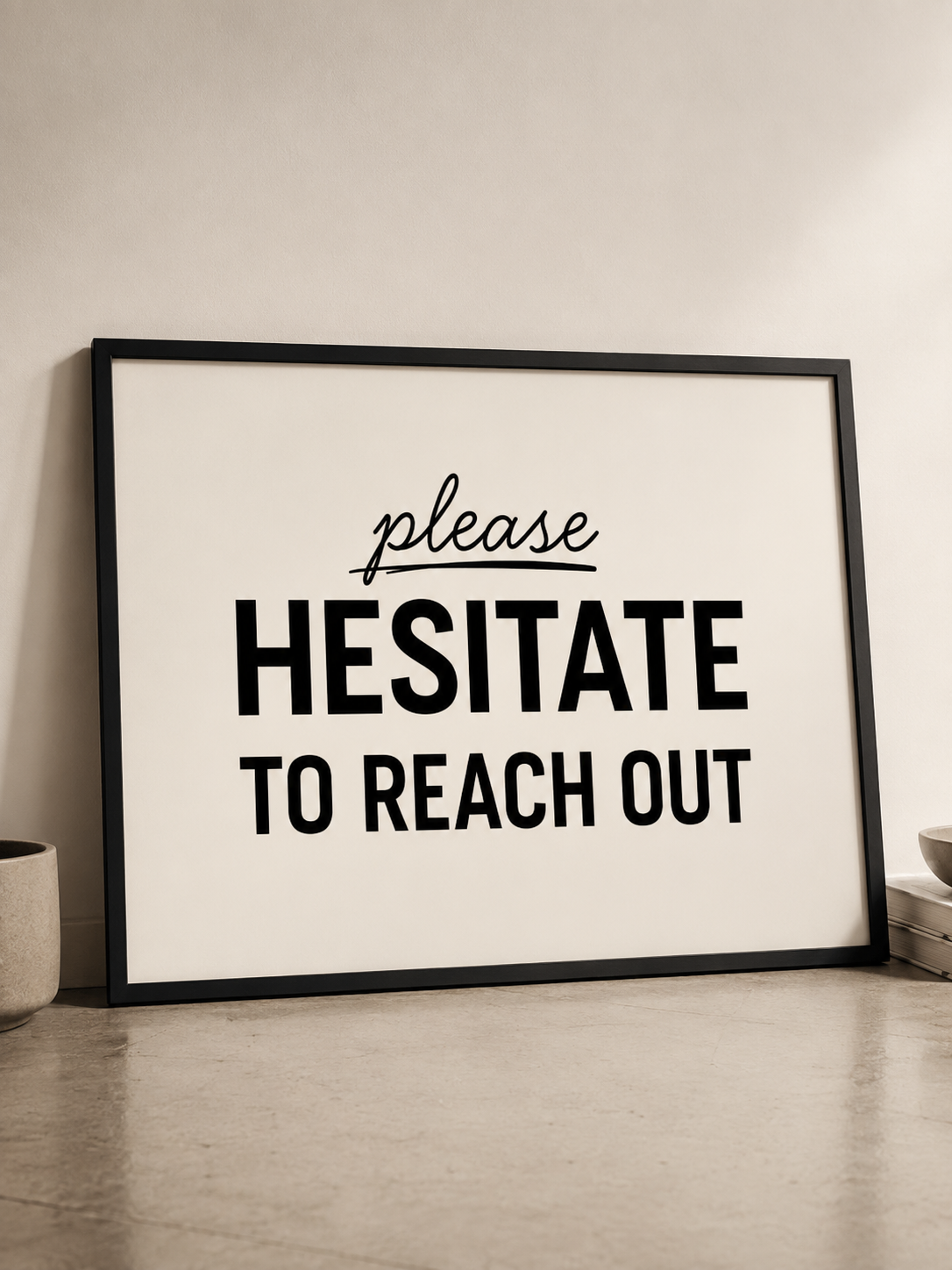 Please Hesitate to Reach Out