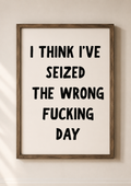Rolled Poster — “I Think I’ve Seized the Wrong Fucking Day” Humorous Wall Art