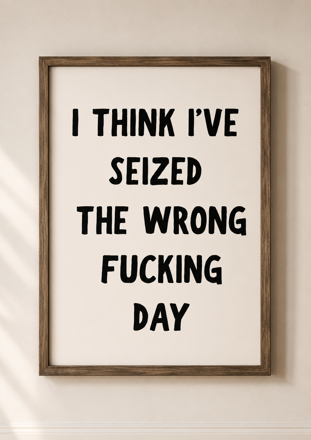 Rolled Poster — “I Think I’ve Seized the Wrong Fucking Day” Humorous Wall Art