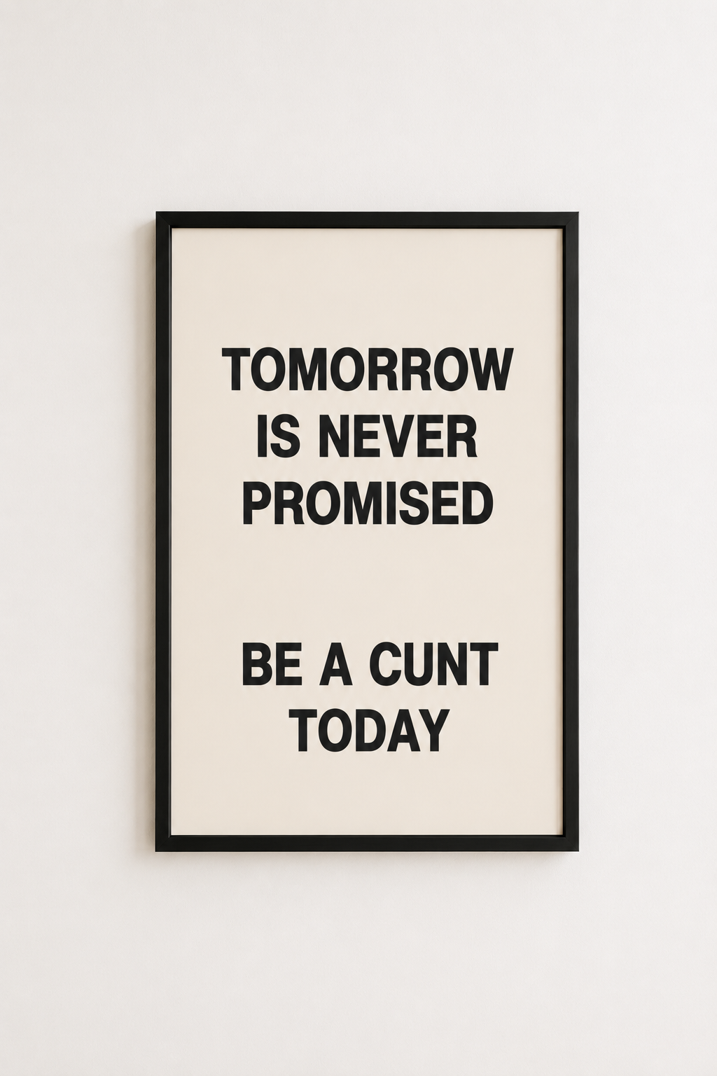 Tomorrow Is Never Promised / Be a Cunt Today