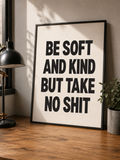 Be Soft and Kind But Take No Shit