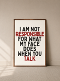 I Am Not Responsible for What My Face Does When You Talk