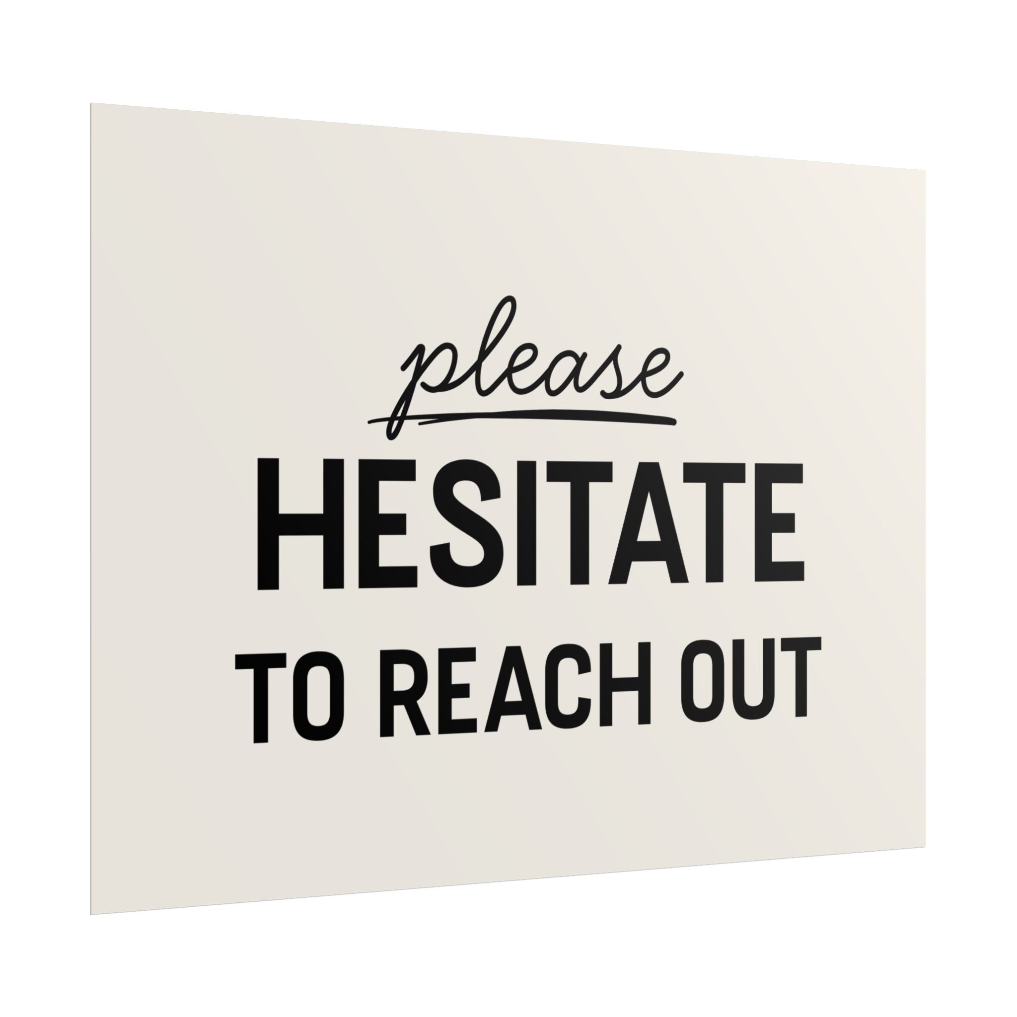 Please Hesitate to Reach Out