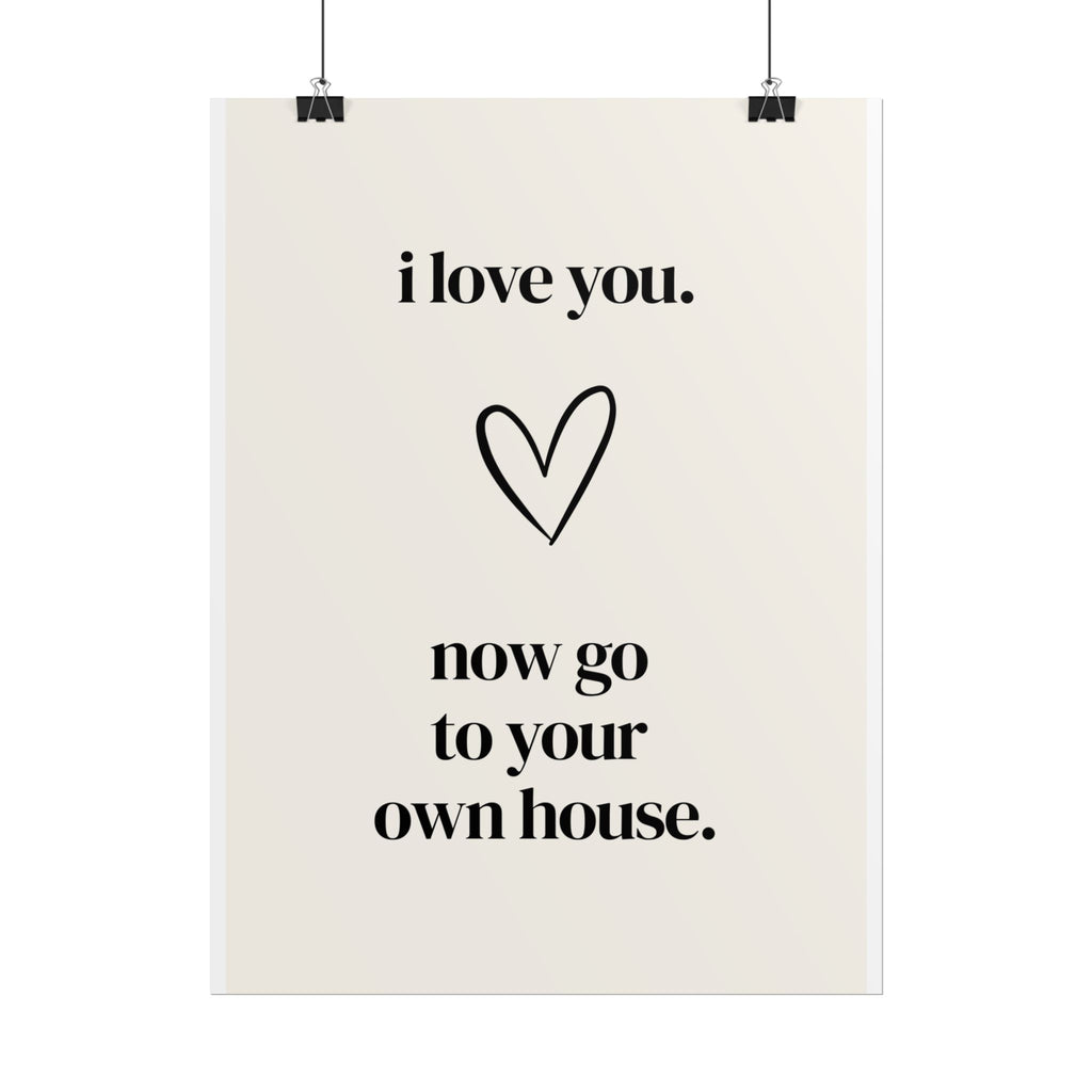 I love you. Now go to your own house.