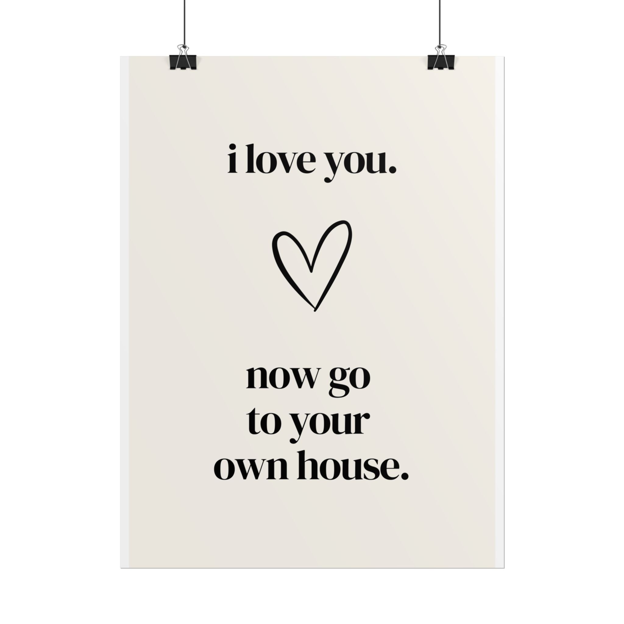 I love you. Now go to your own house.