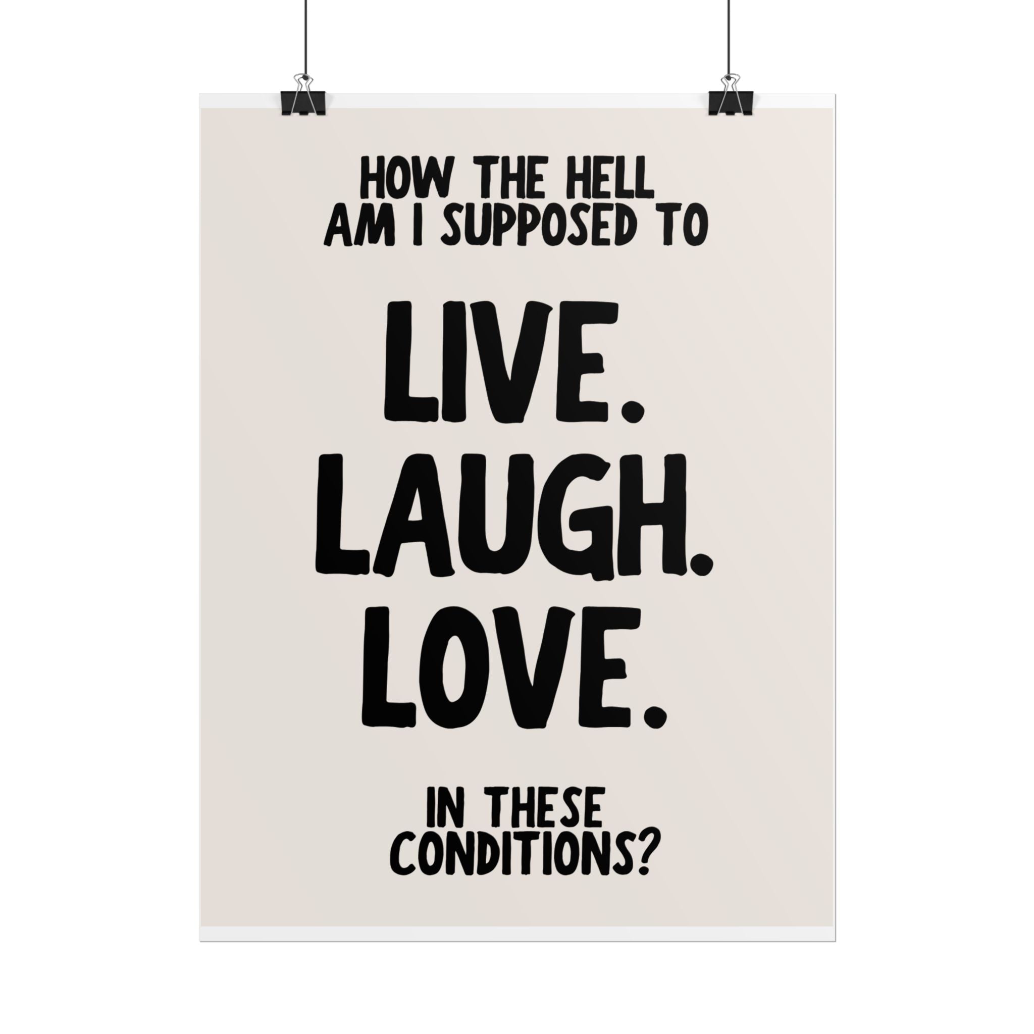 How the Hell Am I Supposed to Live. Laugh. Love. in These Conditions?